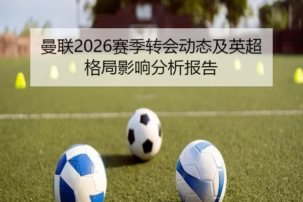 曼联2026赛季转会动态及英超格局影响分析报告